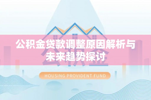 克孜勒苏柯尔克孜公积金贷款调整原因解析与未来趋势探讨