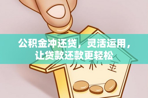 克孜勒苏柯尔克孜公积金冲还贷，灵活运用，让贷款还款更轻松