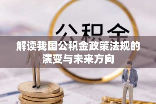 克孜勒苏柯尔克孜解读我国公积金政策法规的演变与未来方向