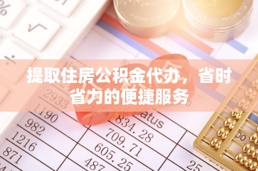 克孜勒苏柯尔克孜提取住房公积金代办，省时省力的便捷服务