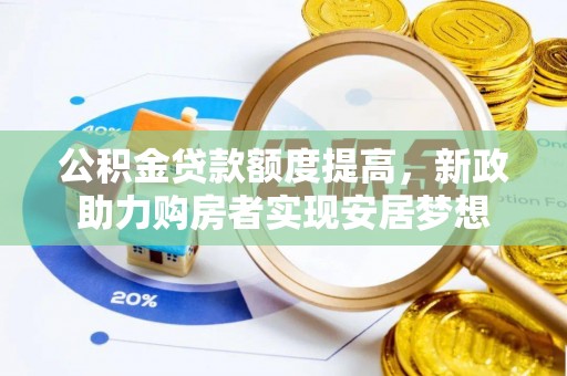 克孜勒苏柯尔克孜公积金贷款额度提高，新政助力购房者实现安居梦想
