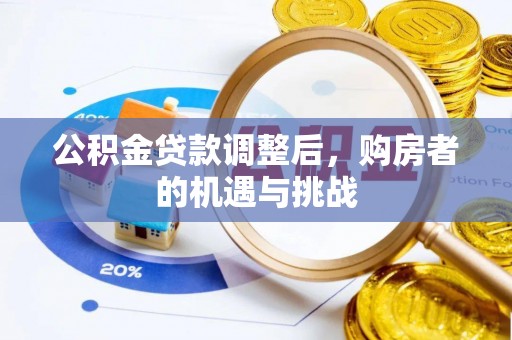克孜勒苏柯尔克孜公积金贷款调整后，购房者的机遇与挑战
