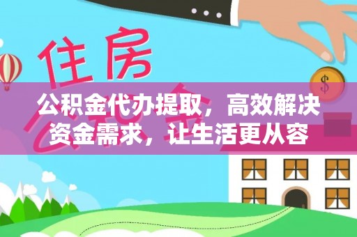 克孜勒苏柯尔克孜公积金代办提取，高效解决资金需求，让生活更从容