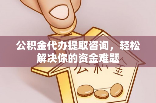 克孜勒苏柯尔克孜公积金代办提取咨询，轻松解决你的资金难题