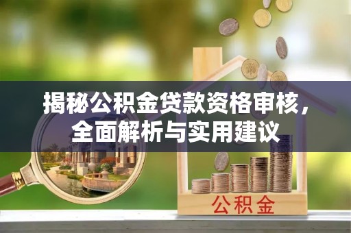 克孜勒苏柯尔克孜揭秘公积金贷款资格审核，全面解析与实用建议