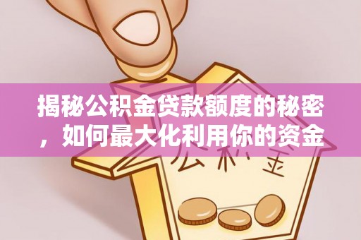 克孜勒苏柯尔克孜揭秘公积金贷款额度的秘密，如何最大化利用你的资金