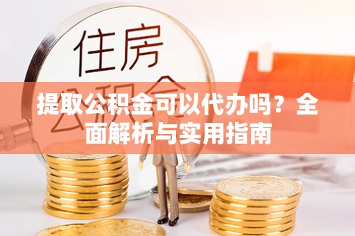 克孜勒苏柯尔克孜提取公积金可以代办吗？全面解析与实用指南