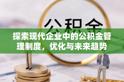 克孜勒苏柯尔克孜探索现代企业中的公积金管理制度，优化与未来趋势