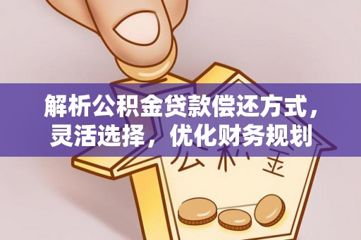 克孜勒苏柯尔克孜解析公积金贷款偿还方式，灵活选择，优化财务规划