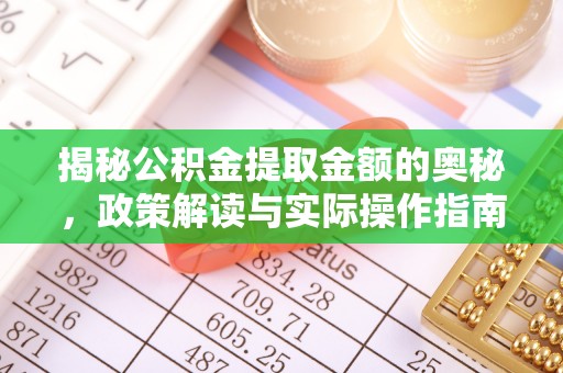克孜勒苏柯尔克孜揭秘公积金提取金额的奥秘，政策解读与实际操作指南