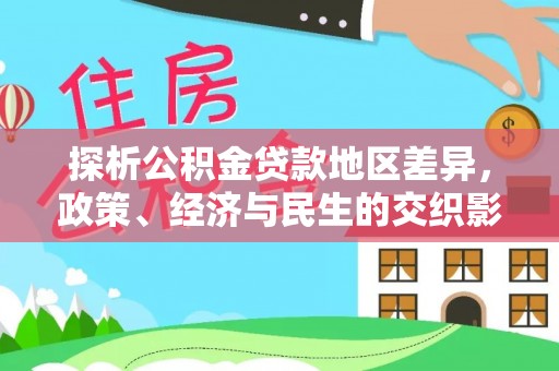 克孜勒苏柯尔克孜探析公积金贷款地区差异，政策、经济与民生的交织影响