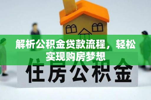 克孜勒苏柯尔克孜解析公积金贷款流程，轻松实现购房梦想