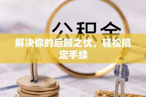 克孜勒苏柯尔克孜解决你的后顾之忧，轻松搞定手续