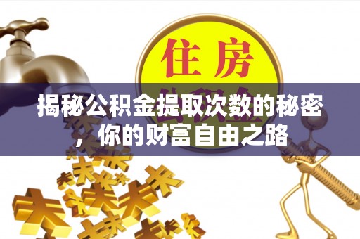 克孜勒苏柯尔克孜揭秘公积金提取次数的秘密，你的财富自由之路