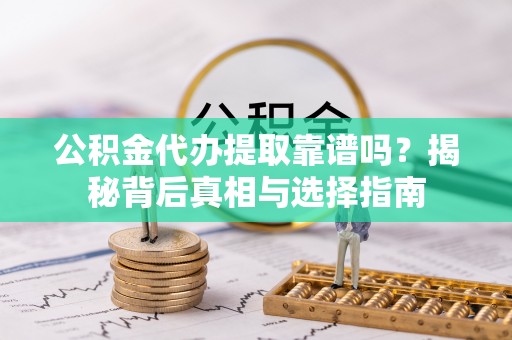 克孜勒苏柯尔克孜公积金代办提取靠谱吗？揭秘背后真相与选择指南