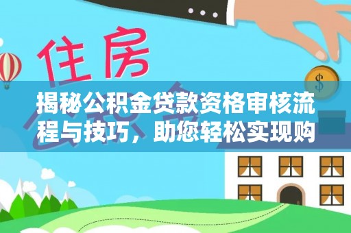 克孜勒苏柯尔克孜揭秘公积金贷款资格审核流程与技巧，助您轻松实现购房梦想