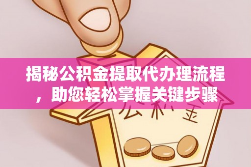 克孜勒苏柯尔克孜揭秘公积金提取代办理流程，助您轻松掌握关键步骤