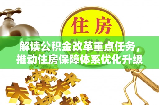 克孜勒苏柯尔克孜解读公积金改革重点任务，推动住房保障体系优化升级