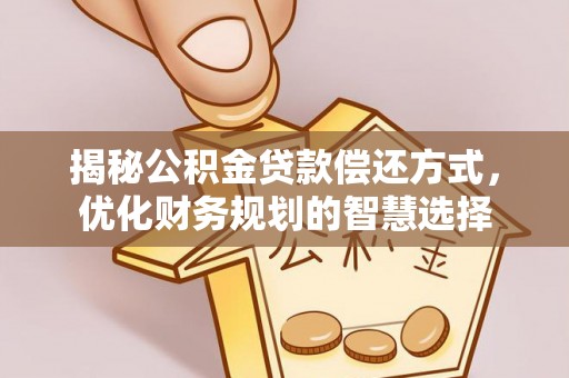 克孜勒苏柯尔克孜揭秘公积金贷款偿还方式，优化财务规划的智慧选择