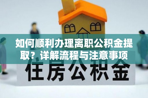 克孜勒苏柯尔克孜如何顺利办理离职公积金提取？详解流程与注意事项