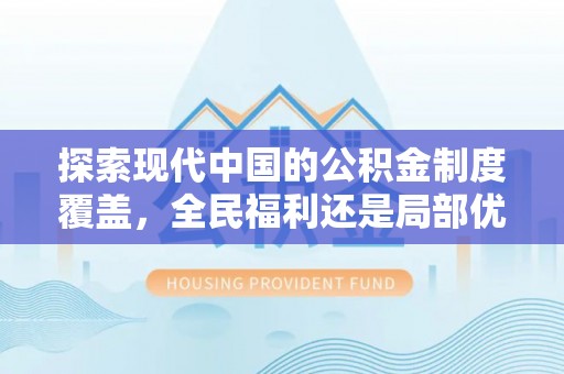 克孜勒苏柯尔克孜探索现代中国的公积金制度覆盖，全民福利还是局部优势？