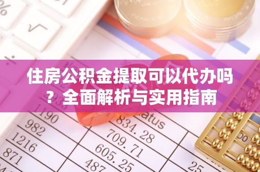 克孜勒苏柯尔克孜住房公积金提取可以代办吗？全面解析与实用指南