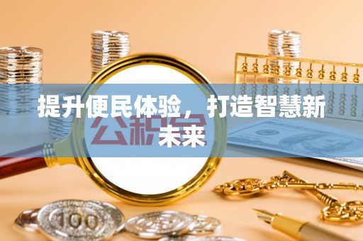 克孜勒苏柯尔克孜提升便民体验，打造智慧新未来