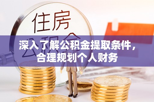 克孜勒苏柯尔克孜深入了解公积金提取条件，合理规划个人财务
