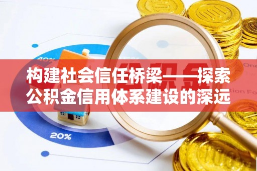克孜勒苏柯尔克孜构建社会信任桥梁——探索公积金信用体系建设的深远意义