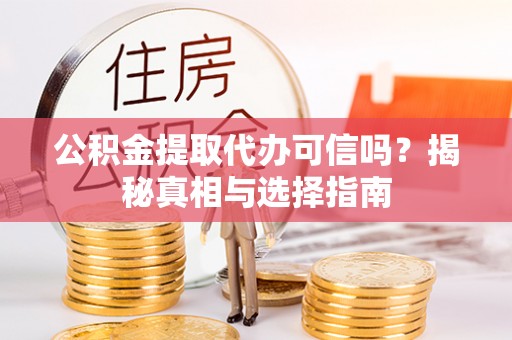 克孜勒苏柯尔克孜公积金提取代办可信吗？揭秘真相与选择指南