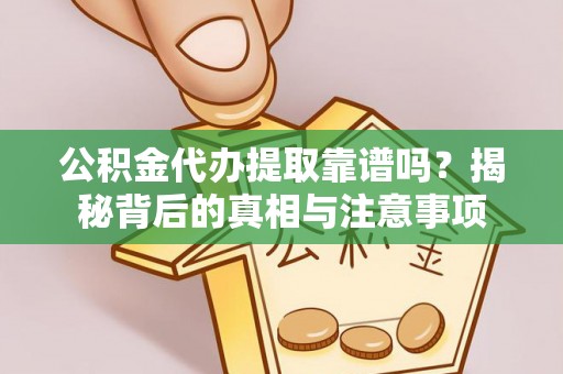 克孜勒苏柯尔克孜公积金代办提取靠谱吗？揭秘背后的真相与注意事项