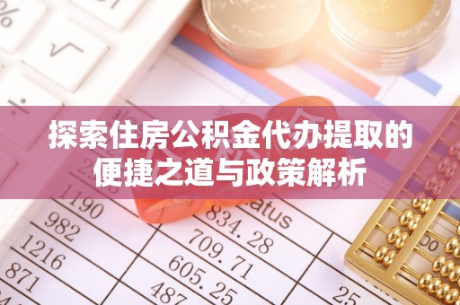 克孜勒苏柯尔克孜探索住房公积金代办提取的便捷之道与政策解析