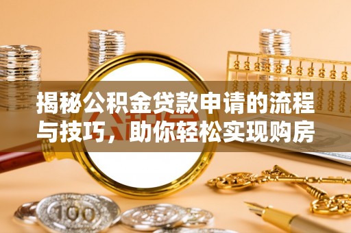 克孜勒苏柯尔克孜揭秘公积金贷款申请的流程与技巧，助你轻松实现购房梦