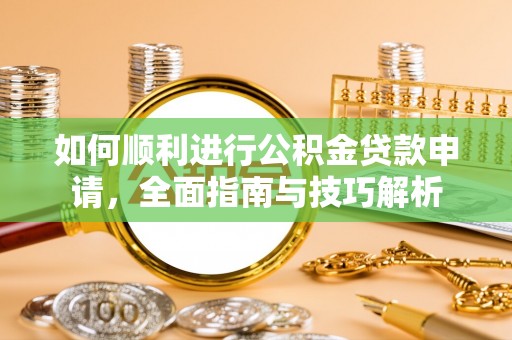 克孜勒苏柯尔克孜如何顺利进行公积金贷款申请，全面指南与技巧解析