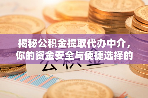 克孜勒苏柯尔克孜揭秘公积金提取代办中介，你的资金安全与便捷选择的平衡点
