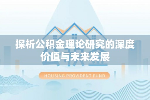 克孜勒苏柯尔克孜探析公积金理论研究的深度价值与未来发展