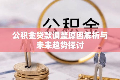 克孜勒苏柯尔克孜公积金贷款调整原因解析与未来趋势探讨