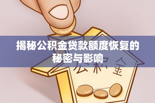 克孜勒苏柯尔克孜揭秘公积金贷款额度恢复的秘密与影响