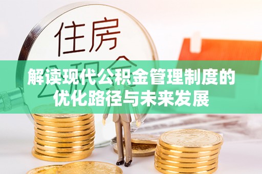 克孜勒苏柯尔克孜解读现代公积金管理制度的优化路径与未来发展