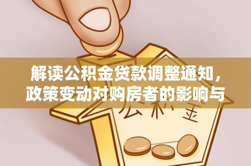 克孜勒苏柯尔克孜解读公积金贷款调整通知，政策变动对购房者的影响与应对策略