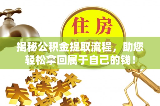 克孜勒苏柯尔克孜揭秘公积金提取流程，助您轻松拿回属于自己的钱！