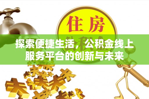 克孜勒苏柯尔克孜探索便捷生活，公积金线上服务平台的创新与未来