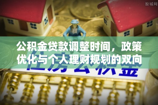 克孜勒苏柯尔克孜公积金贷款调整时间，政策优化与个人理财规划的双向考量