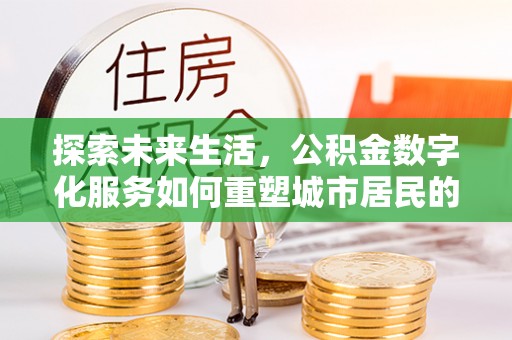 克孜勒苏柯尔克孜探索未来生活，公积金数字化服务如何重塑城市居民的财务管理