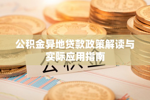 克孜勒苏柯尔克孜公积金异地贷款政策解读与实际应用指南