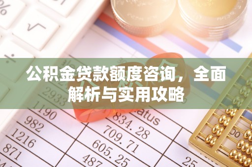 克孜勒苏柯尔克孜公积金贷款额度咨询，全面解析与实用攻略