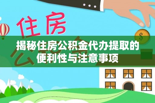 克孜勒苏柯尔克孜揭秘住房公积金代办提取的便利性与注意事项