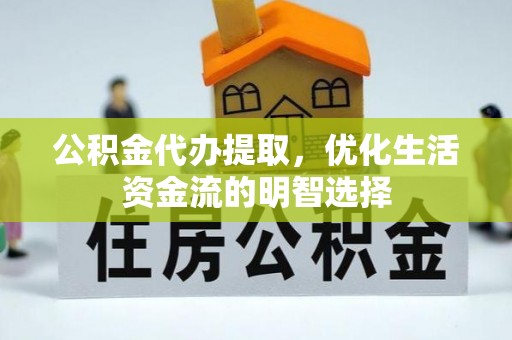 克孜勒苏柯尔克孜公积金代办提取，优化生活资金流的明智选择