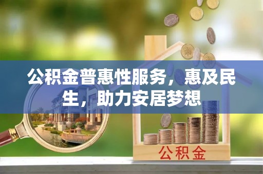 克孜勒苏柯尔克孜公积金普惠性服务，惠及民生，助力安居梦想
