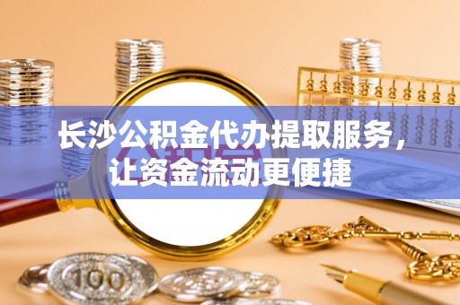 克孜勒苏柯尔克孜长沙公积金代办提取服务，让资金流动更便捷